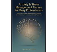 Anxiety & Stress Management Planner for Busy Professionals: Practical Tools and Daily Strategies to Reduce Overwhelm, Improve Focus, and Boost Productivity
