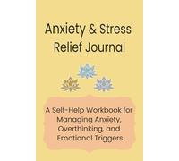Anxiety & Stress Relief Journal: A Self-Help Workbook for Managing Anxiety, Overthinking, and Emotional Triggers