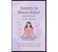 Anxiety & Stress Relief Journal for Busy Women A Guided Daily Practice to Help You Stay Grounded, Calm & Empowered