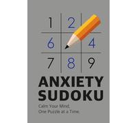 Anxiety Sudoku : Calm Your Mind, One Puzzle at a Time: Mindful Puzzles to Ease Anxiety and Strengthen Mental Clarity
