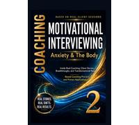 Anxiety & The Body - Motivational interviewing: 70 Real Coaching Stories About Finding Calm, Listening to Your Body, and Feeling More at Ease (70 Mirrors: Real Coaching Stories)