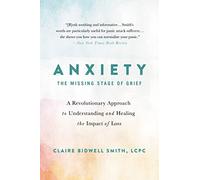 Anxiety: The Missing Stage of Grief: A Revolutionary Approach to Understanding and Healing the Impact of Loss