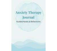 Anxiety Therapy Journal: Guided Notes & Reflections for Stress Relief and Emotional Growth: Track emotions, reflect on therapy sessions, and build clarity in your healing journey