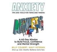 Anxiety: Tips and Tools for Teens and Tweens: A 60 Day Mission to Build Focus, Confidence and Mental Strength