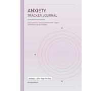 Anxiety Tracker Journal: Daily Pages for Tracking Anxiety Levels, Triggers, Symptoms and Coping Strategies