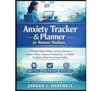 Anxiety Tracker & Planner for Remote Workers: A 90-Day Digital Detox and Focus Journal to Reduce Stress, Improve Productivity, and Build Healthier Work-From-Home Habits