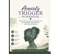 Anxiety Trigger Workbook: Daily Anxiety Journal and Thought Record for Stress Relief, Self-Reflection, and Emotional Wellness: Guided Anxiety Tracker for Teens, Women & Adults