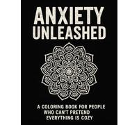 Anxiety Unleashed: A Coloring Book for People Who Can’t Pretend Everything is Cozy