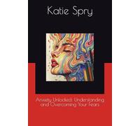 Anxiety Unlocked: Understanding and Overcoming Your Fears