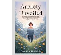 Anxiety Unveiled: A Complete Cognitive Behavioral Therapy Guide to Understanding and Overcoming Anxiety, Panic, and Overthinking, With Daily CBT Tools to Calm Your Mind