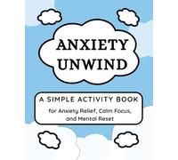 Anxiety Unwind: A Simple Activity Book For Anxiety Relief, Calm Focus, and Mental Reset (Unwind Series)