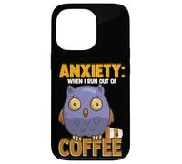 Anxiety: When I Run out of Coffee, Owl & Coffee Funny Humor Carcasa para iPhone 13 Pro