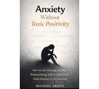 Anxiety Without Toxic Positivity: How to Get Through the Day Without Being Told to Calm Down, Think Positive, or Fix Yourself (The Back on Track Reset Series)