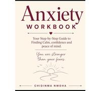 Anxiety Work Book: Your Step-by-Step Guide to Finding Calm, Confidence, and Peace of Mind