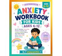 Anxiety Workbook for Kids Ages 6-12: 100 + Fun CBT Activities, Coping Skills, Mindfulness Exercises, and Confidence-Building Tools to Help Children Manage Worry, Stress, Fear, and Big Feelings