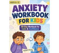 Anxiety Workbook for Kids Ages 8-12: A 30-Day Workbook to Build Calm, Confidence, and Emotional Strength