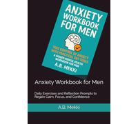 Anxiety Workbook for Men: Daily Exercises and Reflection Prompts to Regain Calm, Focus, and Confidence