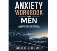 Anxiety Workbook for Men: Practical CBT Tools to Calm Overthinking, Manage Stress, Improve Sleep, Build Emotional Resilience, and Regain Confidence and Control