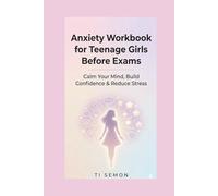 Anxiety Workbook for Teenage Girls Before Exams: Calm Your Mind, Build Confidence & Manage Stress with Simple Exercises, Journaling & Daily Reset Plans