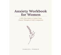 Anxiety Workbook for Women: A 100-Day Guide to Calmer Days, Clearer Thoughts & Self-Compassion - Undated Pages with CBT Thought Records, Habit Tracker & Weekly Review