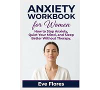 Anxiety Workbook for Women: How to Stop Anxiety, Quiet Your Mind, and Sleep Better Without Therapy