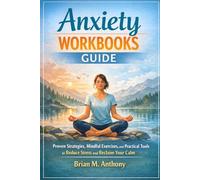 Anxiety Workbooks Guide: Proven Strategies, Mindful Exercises, and Practical Tools to Reduce Stress and Reclaim Your Calm