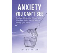 Anxiety You Can't See: Practical Solutions For Women With High-Functioning Anxiety Who Are Falling Apart Inside (The Everyday Calm Series)