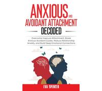 Anxious and Avoidant Attachment Decoded: Overcome Insecure Attachment, Break Anxious-Avoidant Cycles, Reduce Relationship Anxiety, and Build Deep ... and Avoidant Attachment Recovery Guides)