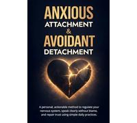 Anxious Attachment and Avoidant Detachment: A personal, actionable method to regulate your nervous system, speak clearly without blame, and repair trust using simple daily practices.