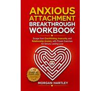 Anxious Attachment Breakthrough Workbook: Rewire Overthinking, Insecurity, and Relationship Anxiety with Proven Exercises for Secure, Lasting Love