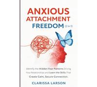 Anxious Attachment Freedom (2 in 1): Identify the Hidden Fear Patterns Driving Your Relationships and Learn the Skills That Create Calm, Secure Connection.