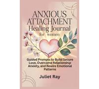 Anxious Attachment Healing Journal For Women: Guided Prompts to Build Secure Love, Overcome Relationship Anxiety, and Rewire Emotional Patterns
