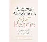 Anxious Attachment, Meet Peace: Healing the Part of You That Cant stop checking Their Phone (The heart break healing Collection)