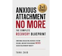 Anxious Attachment No More: The Complete Recovery Blueprint: Emotional Regulation, Nervous System Healing, and Why Reassurance Never Solves Relationship Anxiety