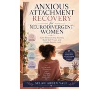 Anxious Attachment Recovery for Neurodivergent Women: Calm Relationship Anxiety, Build Self Trust, and Create Secure Love