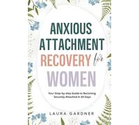 Anxious Attachment Recovery for Women: Your Step-by-step Guide to Becoming Securely Attached in 30 days