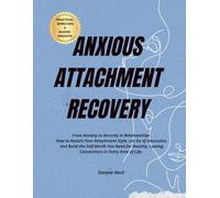 Anxious attachment recovery: From Anxiety to Security in Relationships How to Rewire Your Attachment Style, Let Go of Obsession, and Build the ... Lasting Connections in Every Area of Life.