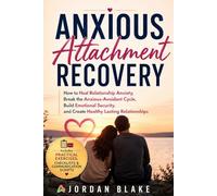 Anxious Attachment Recovery: How to Heal Relationship Anxiety, Break the Anxious-Avoidant Cycle, Build Emotional Security, and Create Healthy Lasting Relationships