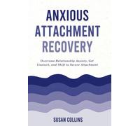 Anxious Attachment Recovery: Overcome Relationship Anxiety, Get Unstuck, and Shift to Secure Attachment