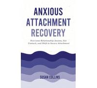 Anxious Attachment Recovery: Overcome Relationship Anxiety, Get Unstuck, and Shift to Secure Attachment