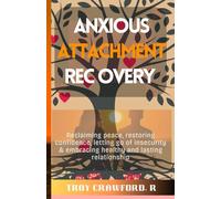 Anxious Attachment Recovery: Reclaiming peace, restoring confidence, letting go of insecurity & embracing healthy and lasting relationship