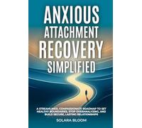 Anxious Attachment Recovery Simplified: A streamlined, compassionate roadmap to set healthy boundaries, stop overanalyzing, and build secure, lasting relationships