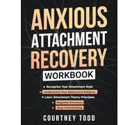 Anxious Attachment Recovery Workbook: Recognize Your Attachment Style, Understand Your Behavioral Patterns, and Learn Attachment Theory Principles to Regulate Emotions and Stop Overthinking