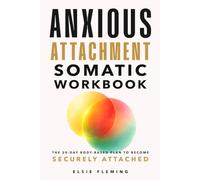 Anxious Attachment Somatic Workbook: The 28-Day Body-Based Plan to Break the Overthinking Cycle, Regulate Your Nervous System, and Finally Become Securely Attached