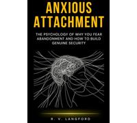 Anxious Attachment: The Psychology of Why You Fear Abandonment and How to Build Genuine Security (The Attachment Science Series)
