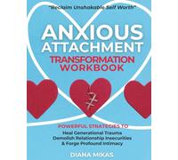 Anxious Attachment Transformation Workbook: Powerful Strategies to Heal Generational Trauma, Demolish Relationship Insecurities & Forge Profound Intimacy (Self Love Mastery)