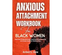 Anxious Attachment Workbook for Black Women: Heal Fear of Abandonment, Build Emotional Security, and Create Healthier Relationships