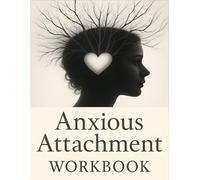 Anxious Attachment Workbook: Guided Prompts and Healing Exercises to Soothe Relationship Anxiety, Rebuild Self-Worth, and Create Secure Attachments