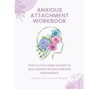 Anxious Attachment Workbook: How to Stop Losing Yourself in Relationships Without Forcing Independence (Anxiety Workbooks)