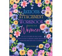 Anxious Attachment Workbook Written For Women: Let go of worry and self doubt, Powerful tools to Building Lasting relationships, Transform insecurity into confidence